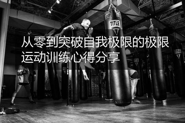 从零到突破自我极限的极限运动训练心得分享